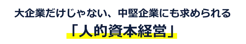 大企業だけじゃない、中堅企業にも求められる「人的資本経営」